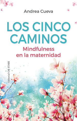 LOS CINCO CAMINOS. MINDFULNESS EN LA MATERNIDAD |                     		CUEVA ALONSO, ANDREA		           descargar pdf