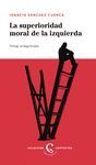 LA SUPERIORIDAD MORAL DE LA IZQUIERDA |                     		SÁNCHEZ-CUENCA, IGNACIO		           descargar pdf