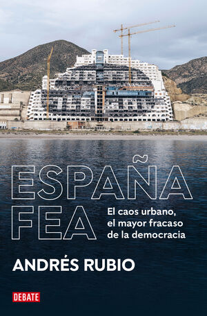 ESPAÑA FEA. EL CAOS URBANO, EL MAYOR FRACASO DE LA DEMOCRACIA |                     		RUBIO, ANDRÉS		           descargar pdf